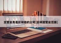 主营业务是区块链的公司[区块链营业范围]