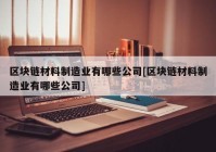 区块链材料制造业有哪些公司[区块链材料制造业有哪些公司]