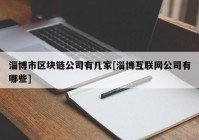 淄博市区块链公司有几家[淄博互联网公司有哪些]