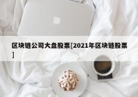 区块链公司大盘股票[2021年区块链股票]