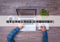 搜索区块链公司标签[区块链标识解析]