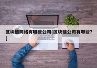 区块链网络有哪些公司[区块链公司有哪些?]