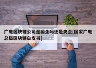 广电区块链公司是国企吗还是央企[国家广电总局区块链白皮书]