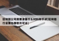 区块链公司需要准备什么材料和手续[区块链行业要办哪些许可证]